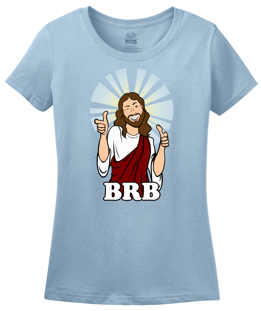 Ladies Light Blue BRB Jesus - Christian Atheist Rapture Funny Apolcalypse Joke 