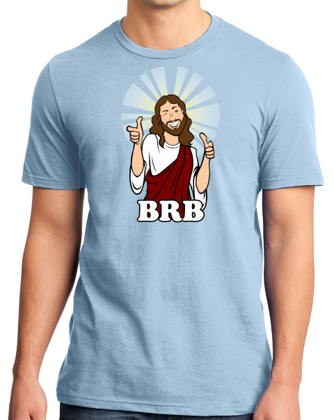 Unisex Light Blue BRB Jesus - Christian Atheist Rapture Funny Apolcalypse Joke 