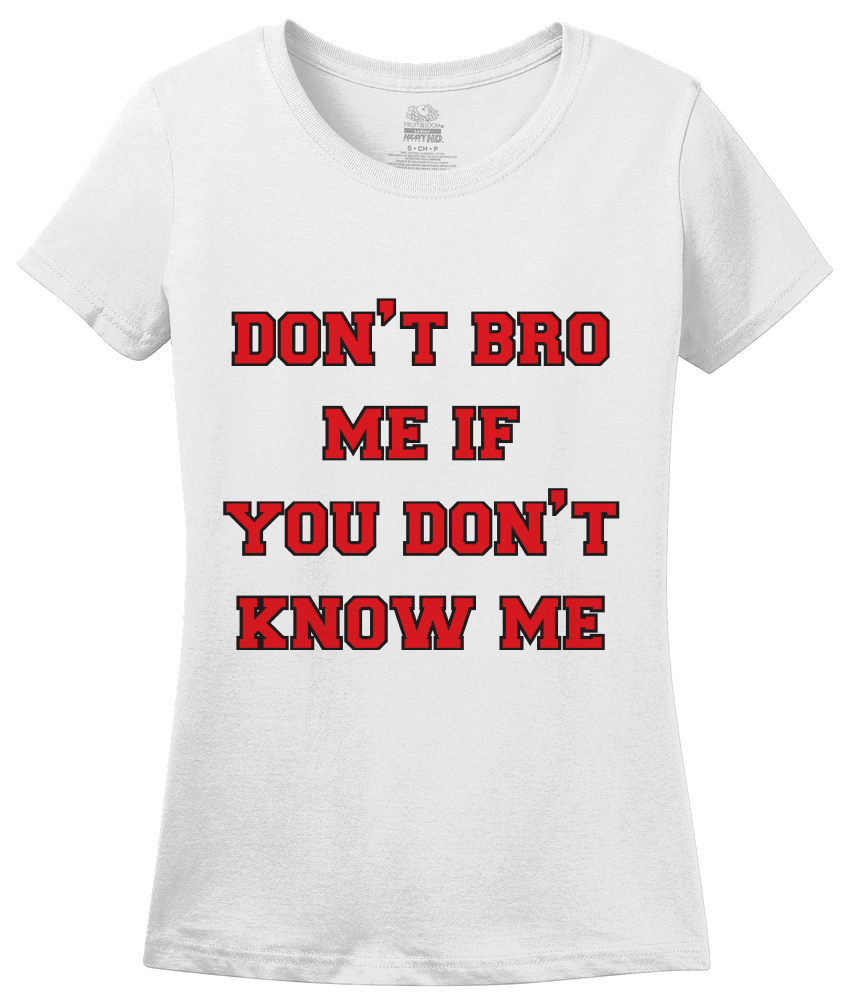Ladies White Don't Bro Me If You Don't Know Me - Bro Joke Frat Move Funny T-shirt