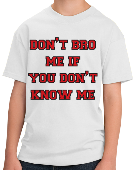 Youth White Don't Bro Me If You Don't Know Me - Bro Joke Frat Move Funny T-shirt