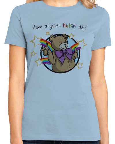 Ladies Light Blue Have A Great Fuckin' Day! - Ted Teddy Bear F-Word Funny Cute T-shirt