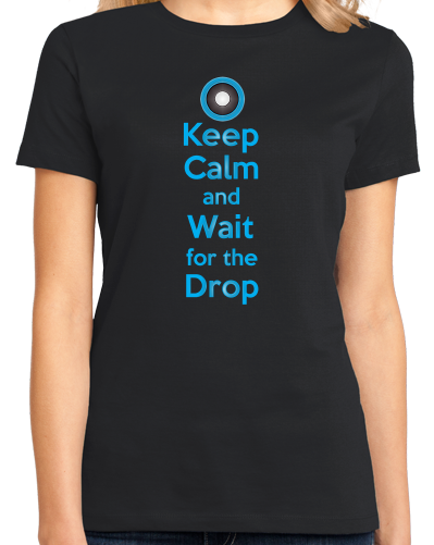 Ladies Black Keep Calm And Wait For The Drop - EDM Rave Dubstep Deadmaus T-shirt