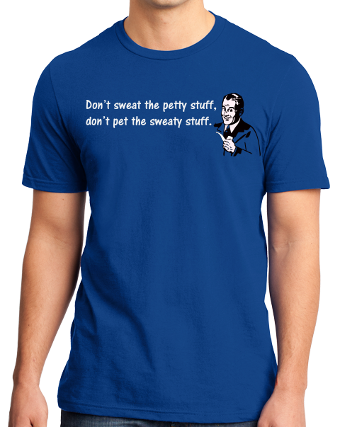 Standard Royal Don't Sweat Petty Stuff Don't Pet Sweaty Stuff - Funny Optimist T-shirt
