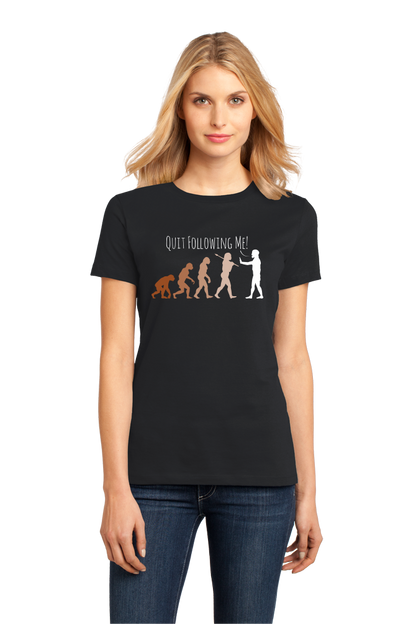 Ladies Black Quit Following Me! - Science, Evolution Humor T-shirt