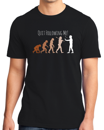 Standard Black Quit Following Me! - Science, Evolution Humor T-shirt
