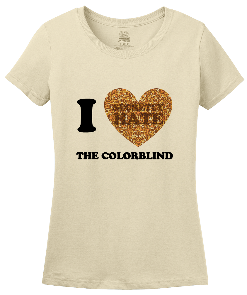 Ladies Natural I <3 (SECRETLY HATE) THE COLORBLIND T-shirt