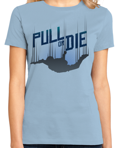 Ladies Light Blue Pull Or Die - Skydiving Parachute Extreme Sports Funny Humor T-shirt