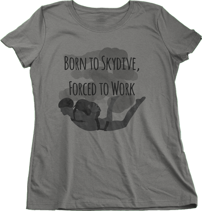 Ladies Grey Born To Skydive, Forced To Work - Skydiver Humor Funny Parachute T-shirt