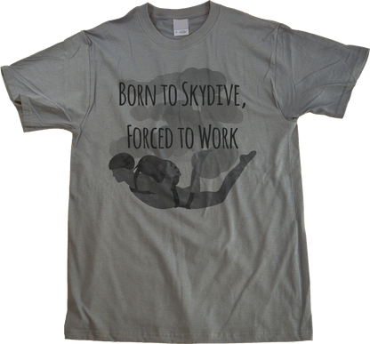 Unisex Grey Born To Skydive, Forced To Work - Skydiver Humor Funny Parachute T-shirt