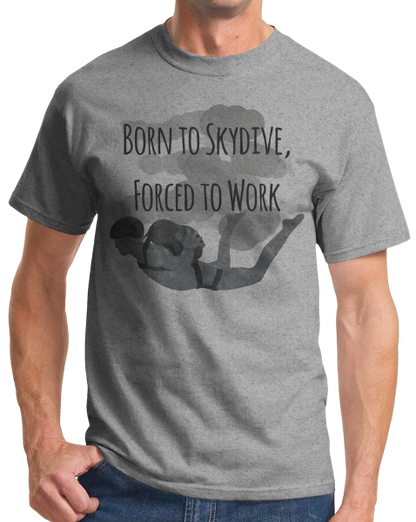 Unisex Grey Born To Skydive, Forced To Work - Skydiver Humor Funny Parachute T-shirt