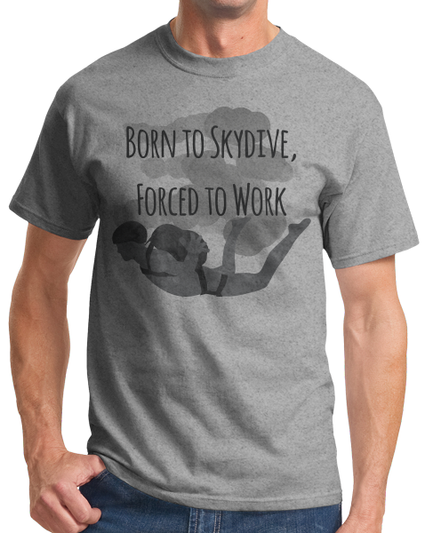 Unisex Grey Born To Skydive, Forced To Work - Skydiver Humor Funny Parachute T-shirt