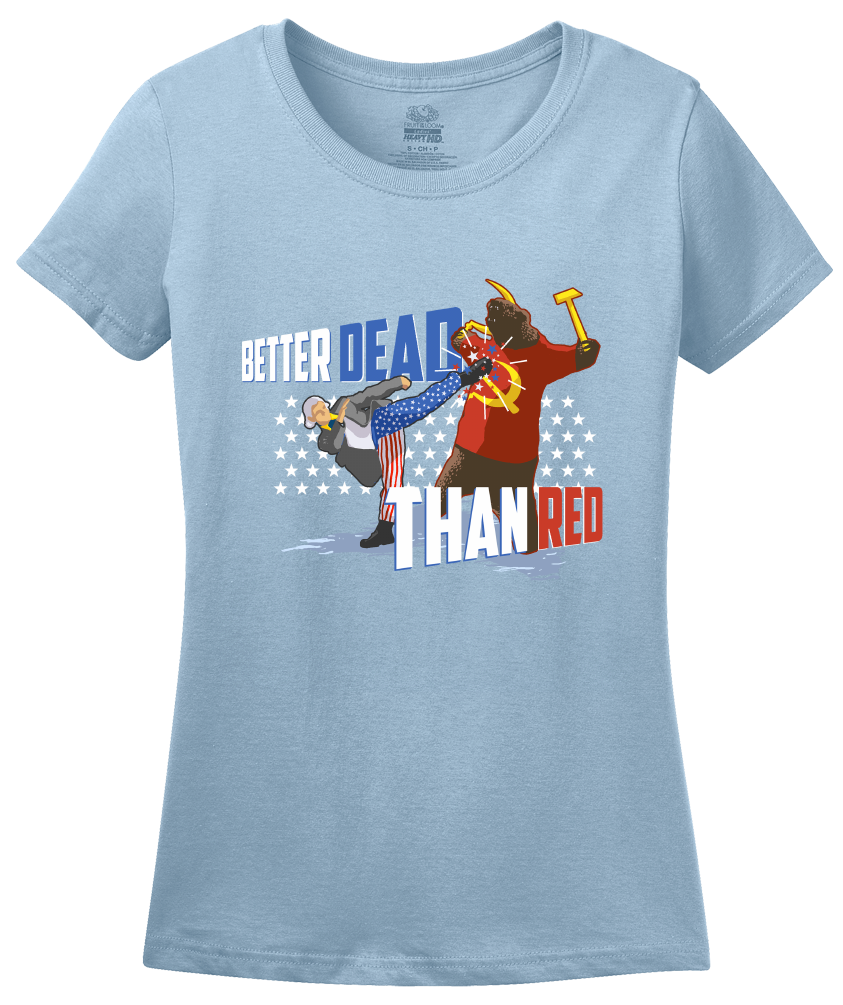 Ladies Light Blue Better Dead Than Red - Patriot Humor 4th of July Anti-Commie T-shirt