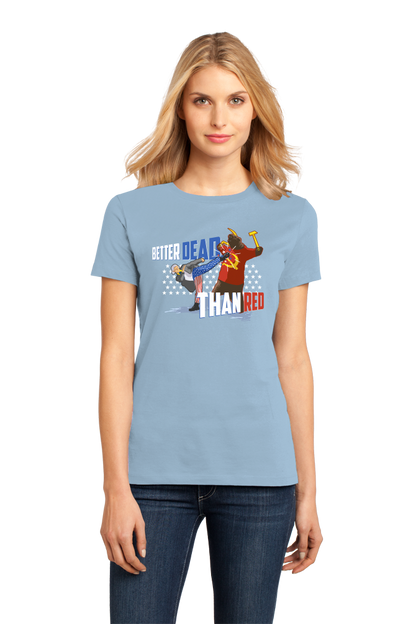 Ladies Light Blue Better Dead Than Red - Patriot Humor 4th of July Anti-Commie T-shirt